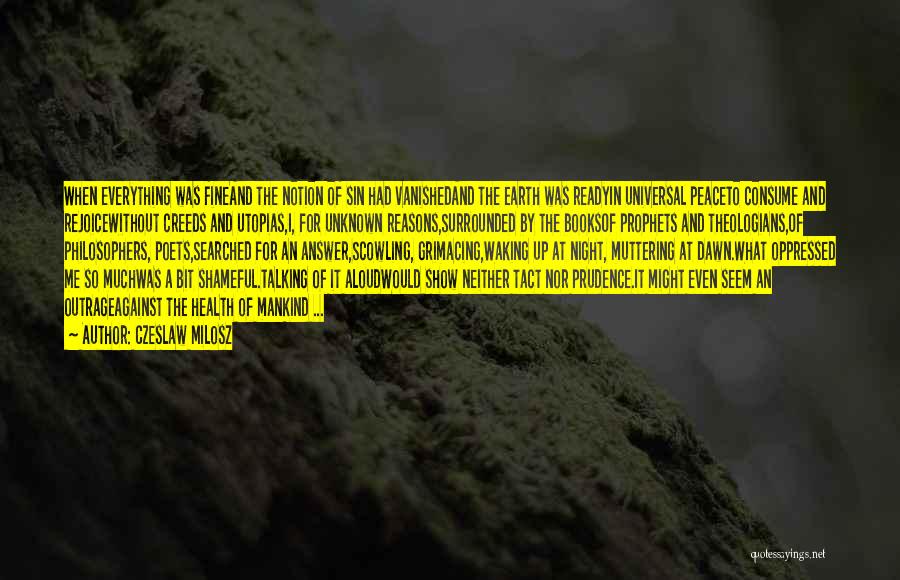 Czeslaw Milosz Quotes: When Everything Was Fineand The Notion Of Sin Had Vanishedand The Earth Was Readyin Universal Peaceto Consume And Rejoicewithout Creeds