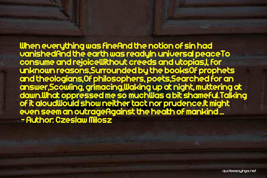 Czeslaw Milosz Quotes: When Everything Was Fineand The Notion Of Sin Had Vanishedand The Earth Was Readyin Universal Peaceto Consume And Rejoicewithout Creeds