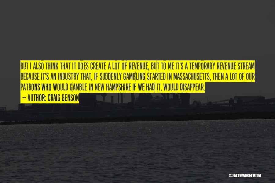 Craig Benson Quotes: But I Also Think That It Does Create A Lot Of Revenue, But To Me It's A Temporary Revenue Stream