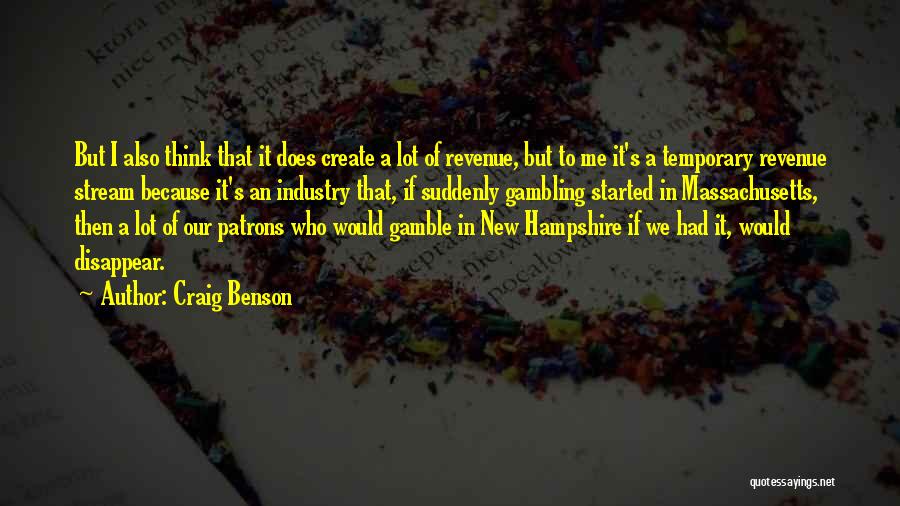 Craig Benson Quotes: But I Also Think That It Does Create A Lot Of Revenue, But To Me It's A Temporary Revenue Stream