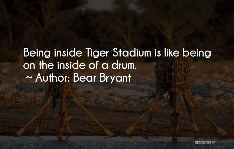 Bear Bryant Quotes: Being Inside Tiger Stadium Is Like Being On The Inside Of A Drum.