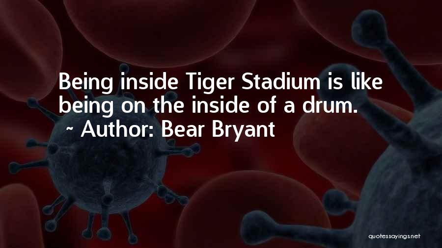 Bear Bryant Quotes: Being Inside Tiger Stadium Is Like Being On The Inside Of A Drum.