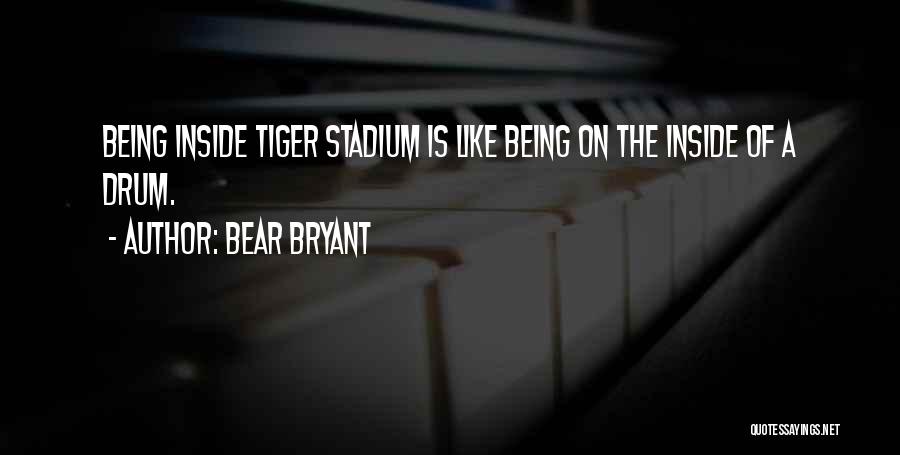 Bear Bryant Quotes: Being Inside Tiger Stadium Is Like Being On The Inside Of A Drum.
