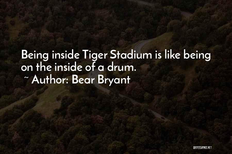 Bear Bryant Quotes: Being Inside Tiger Stadium Is Like Being On The Inside Of A Drum.