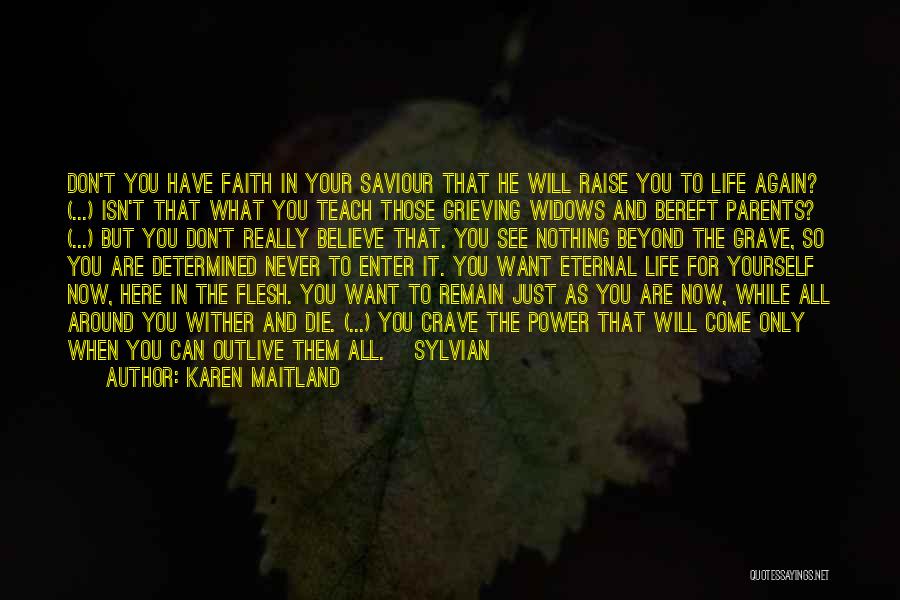 Karen Maitland Quotes: Don't You Have Faith In Your Saviour That He Will Raise You To Life Again? (...) Isn't That What You