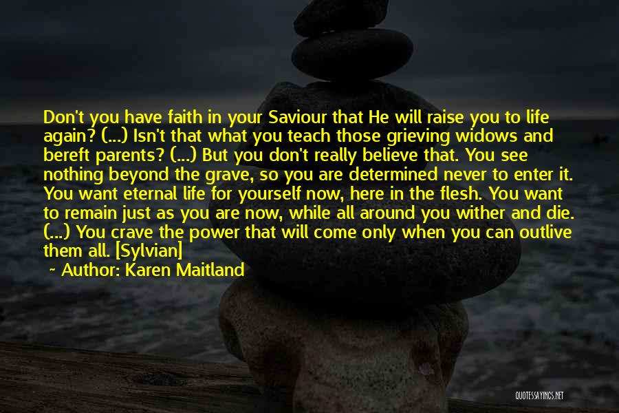 Karen Maitland Quotes: Don't You Have Faith In Your Saviour That He Will Raise You To Life Again? (...) Isn't That What You