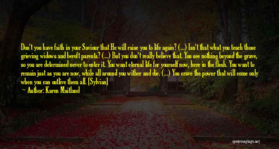 Karen Maitland Quotes: Don't You Have Faith In Your Saviour That He Will Raise You To Life Again? (...) Isn't That What You