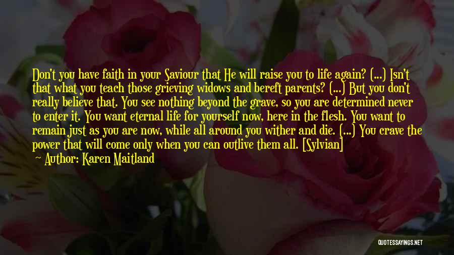Karen Maitland Quotes: Don't You Have Faith In Your Saviour That He Will Raise You To Life Again? (...) Isn't That What You
