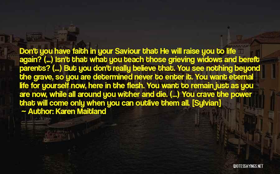 Karen Maitland Quotes: Don't You Have Faith In Your Saviour That He Will Raise You To Life Again? (...) Isn't That What You