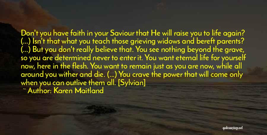 Karen Maitland Quotes: Don't You Have Faith In Your Saviour That He Will Raise You To Life Again? (...) Isn't That What You