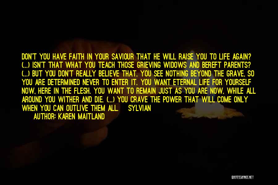 Karen Maitland Quotes: Don't You Have Faith In Your Saviour That He Will Raise You To Life Again? (...) Isn't That What You