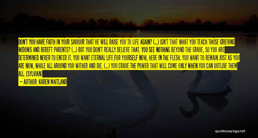 Karen Maitland Quotes: Don't You Have Faith In Your Saviour That He Will Raise You To Life Again? (...) Isn't That What You