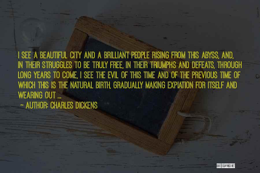 Charles Dickens Quotes: I See A Beautiful City And A Brilliant People Rising From This Abyss, And, In Their Struggles To Be Truly