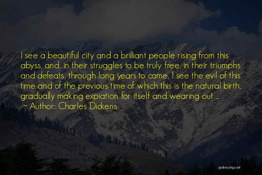 Charles Dickens Quotes: I See A Beautiful City And A Brilliant People Rising From This Abyss, And, In Their Struggles To Be Truly