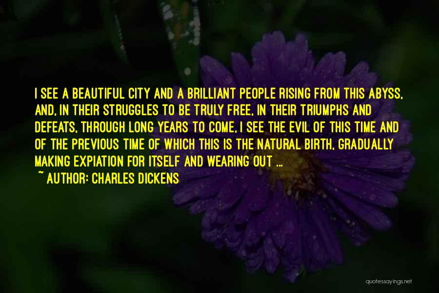 Charles Dickens Quotes: I See A Beautiful City And A Brilliant People Rising From This Abyss, And, In Their Struggles To Be Truly