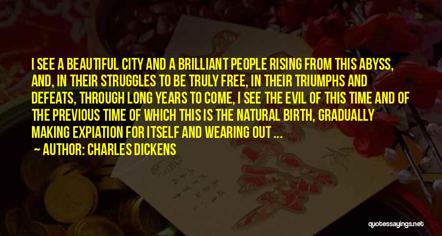 Charles Dickens Quotes: I See A Beautiful City And A Brilliant People Rising From This Abyss, And, In Their Struggles To Be Truly
