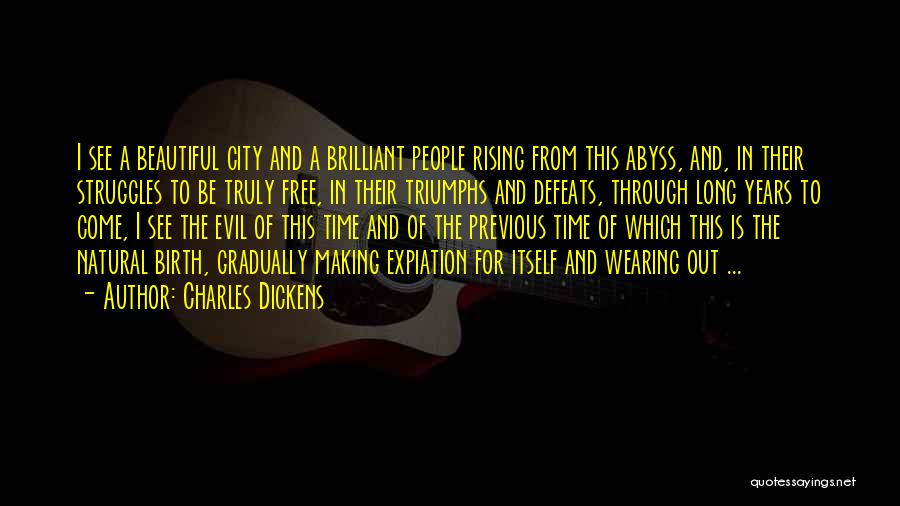 Charles Dickens Quotes: I See A Beautiful City And A Brilliant People Rising From This Abyss, And, In Their Struggles To Be Truly