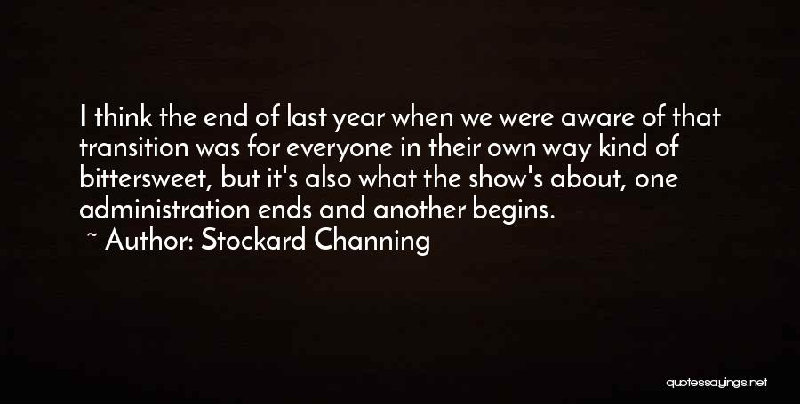 Stockard Channing Quotes: I Think The End Of Last Year When We Were Aware Of That Transition Was For Everyone In Their Own