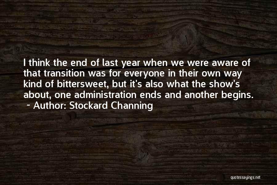 Stockard Channing Quotes: I Think The End Of Last Year When We Were Aware Of That Transition Was For Everyone In Their Own