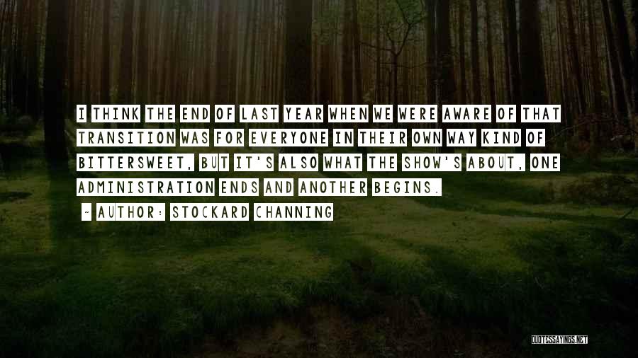 Stockard Channing Quotes: I Think The End Of Last Year When We Were Aware Of That Transition Was For Everyone In Their Own