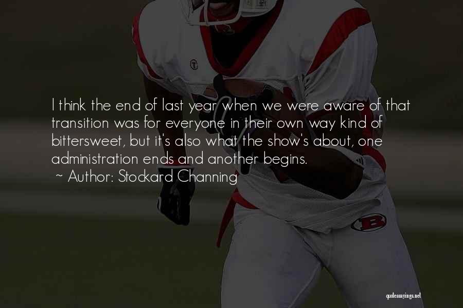 Stockard Channing Quotes: I Think The End Of Last Year When We Were Aware Of That Transition Was For Everyone In Their Own