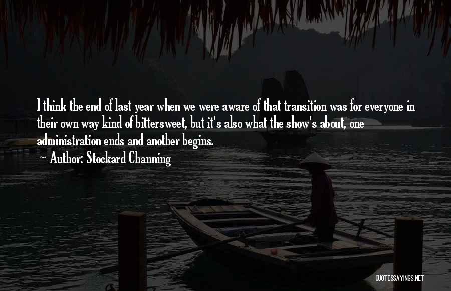 Stockard Channing Quotes: I Think The End Of Last Year When We Were Aware Of That Transition Was For Everyone In Their Own