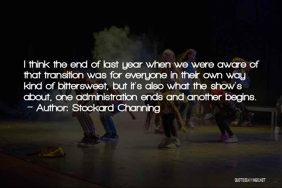 Stockard Channing Quotes: I Think The End Of Last Year When We Were Aware Of That Transition Was For Everyone In Their Own