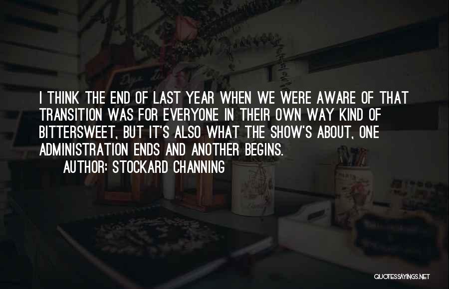 Stockard Channing Quotes: I Think The End Of Last Year When We Were Aware Of That Transition Was For Everyone In Their Own