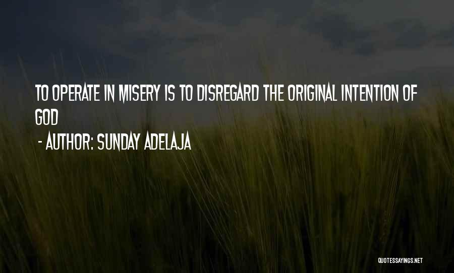 Sunday Adelaja Quotes: To Operate In Misery Is To Disregard The Original Intention Of God