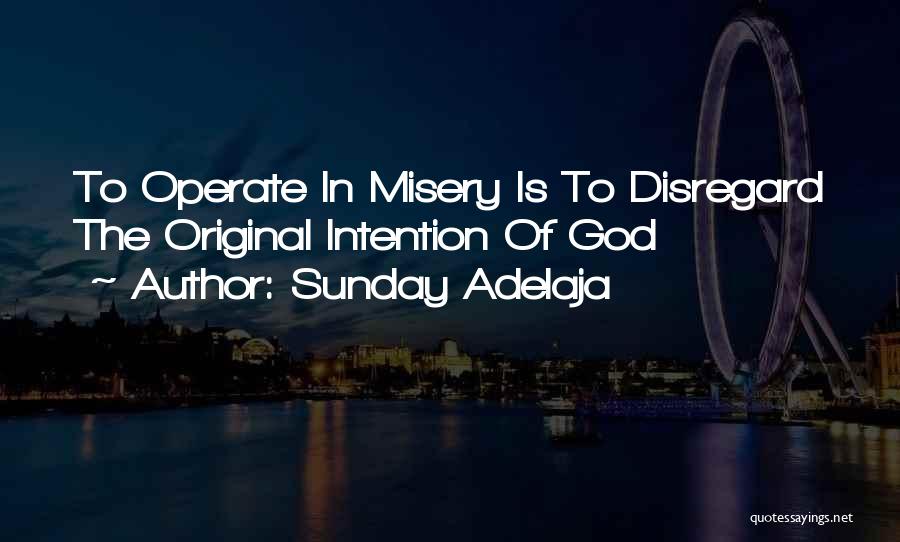 Sunday Adelaja Quotes: To Operate In Misery Is To Disregard The Original Intention Of God