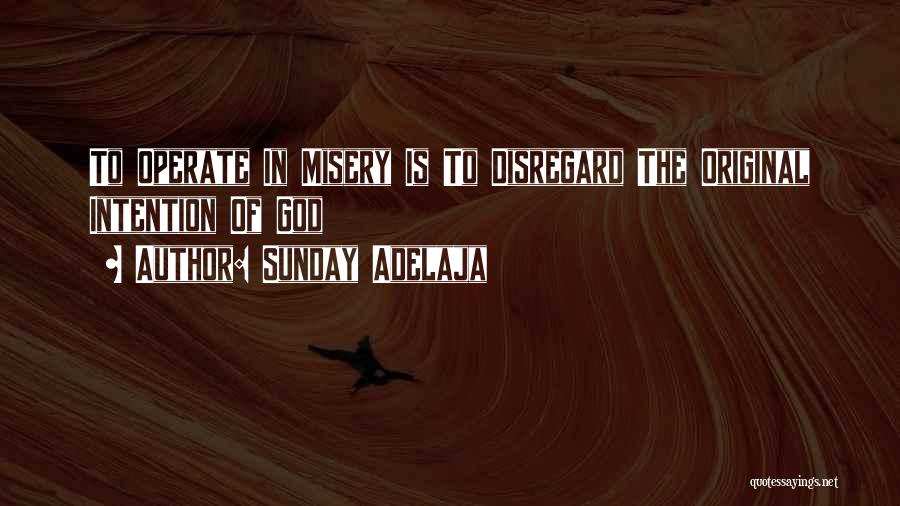 Sunday Adelaja Quotes: To Operate In Misery Is To Disregard The Original Intention Of God
