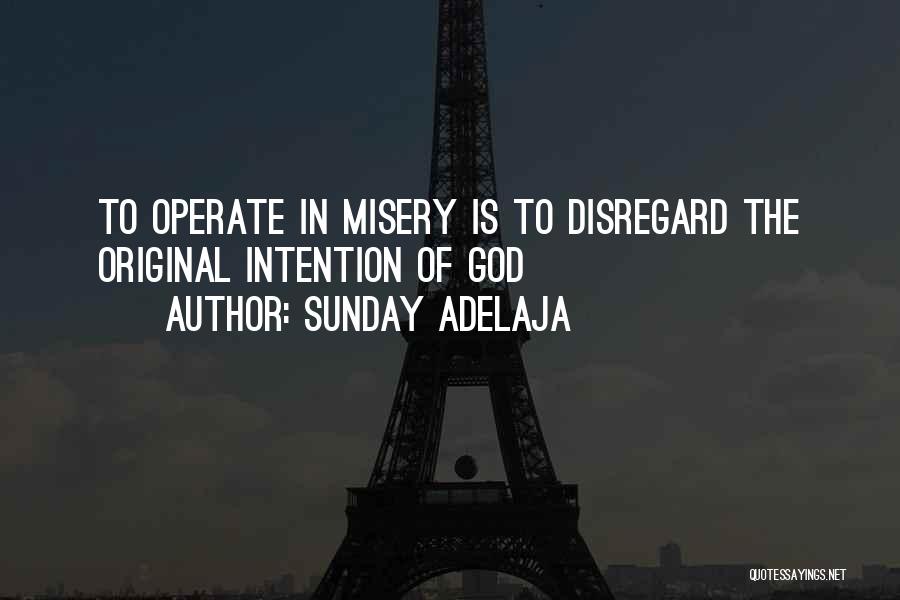 Sunday Adelaja Quotes: To Operate In Misery Is To Disregard The Original Intention Of God