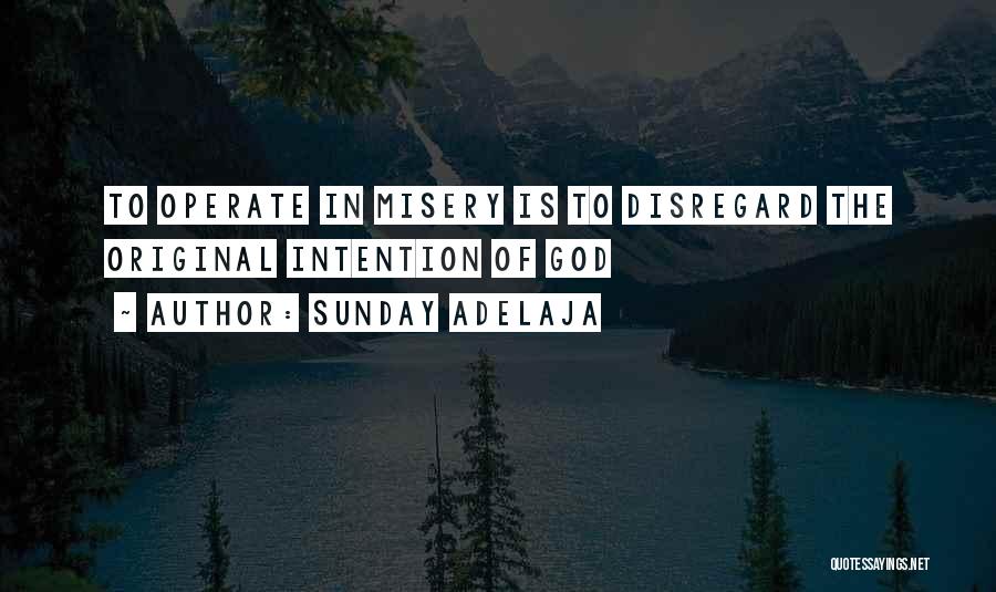 Sunday Adelaja Quotes: To Operate In Misery Is To Disregard The Original Intention Of God