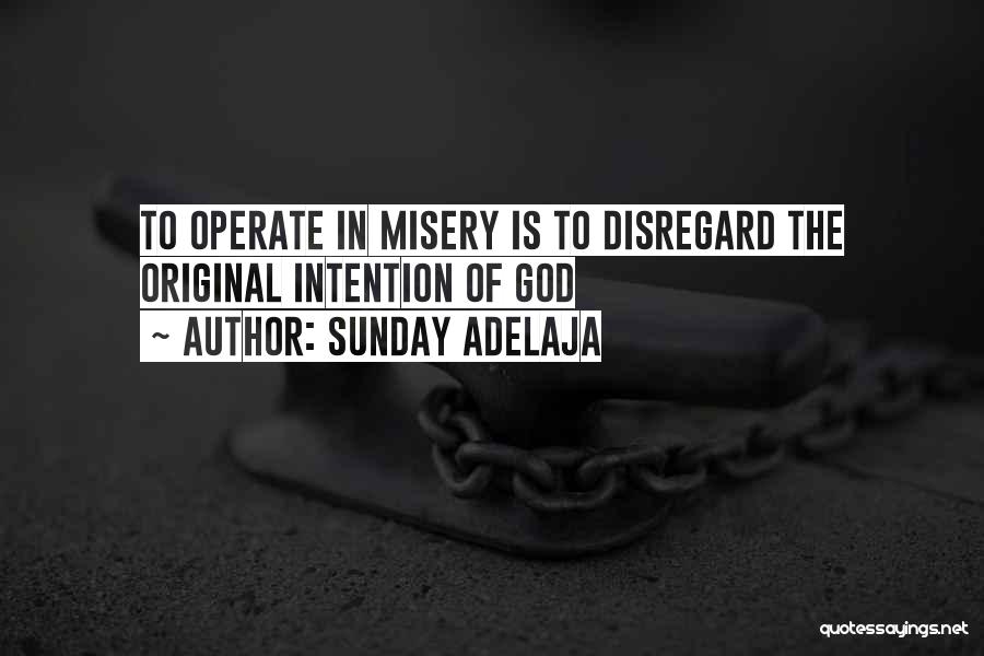Sunday Adelaja Quotes: To Operate In Misery Is To Disregard The Original Intention Of God