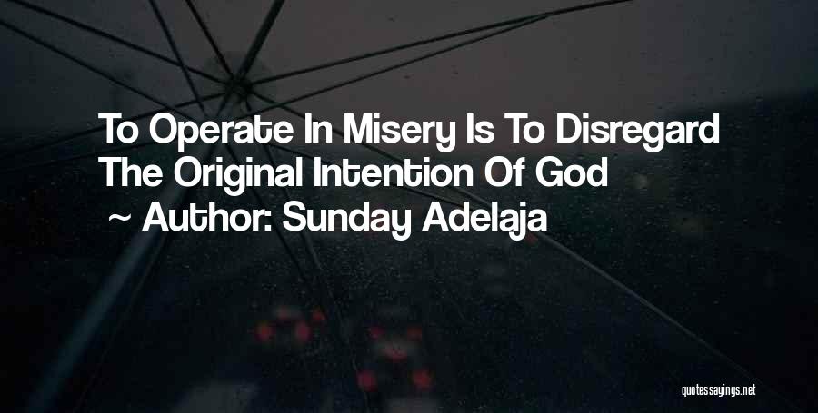 Sunday Adelaja Quotes: To Operate In Misery Is To Disregard The Original Intention Of God