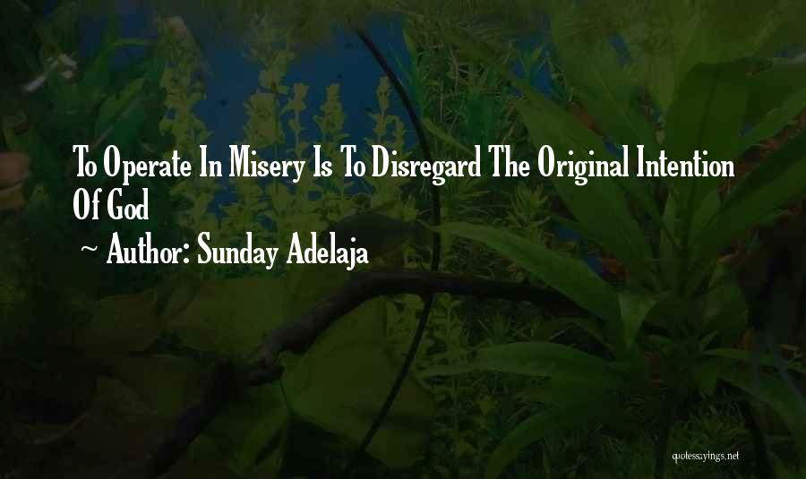 Sunday Adelaja Quotes: To Operate In Misery Is To Disregard The Original Intention Of God
