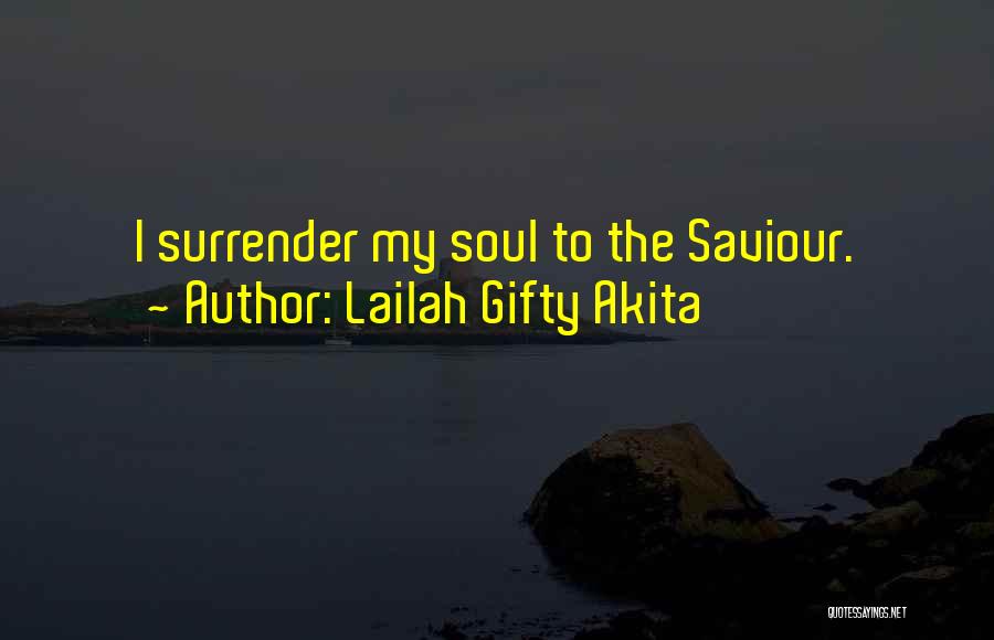 Lailah Gifty Akita Quotes: I Surrender My Soul To The Saviour.