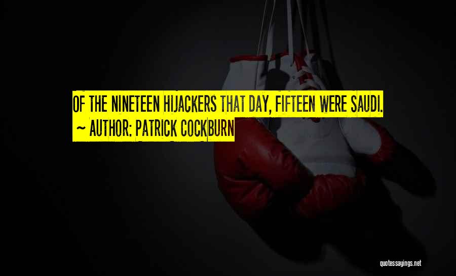 Patrick Cockburn Quotes: Of The Nineteen Hijackers That Day, Fifteen Were Saudi.