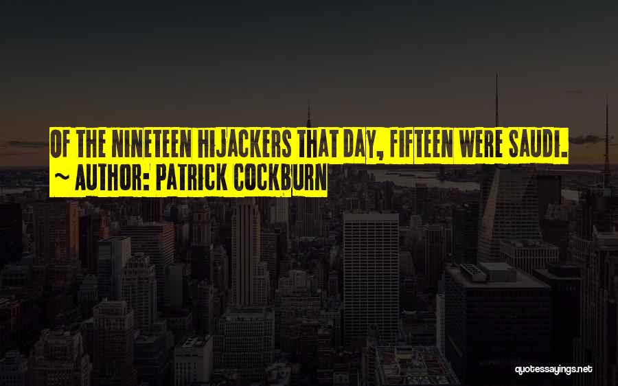 Patrick Cockburn Quotes: Of The Nineteen Hijackers That Day, Fifteen Were Saudi.