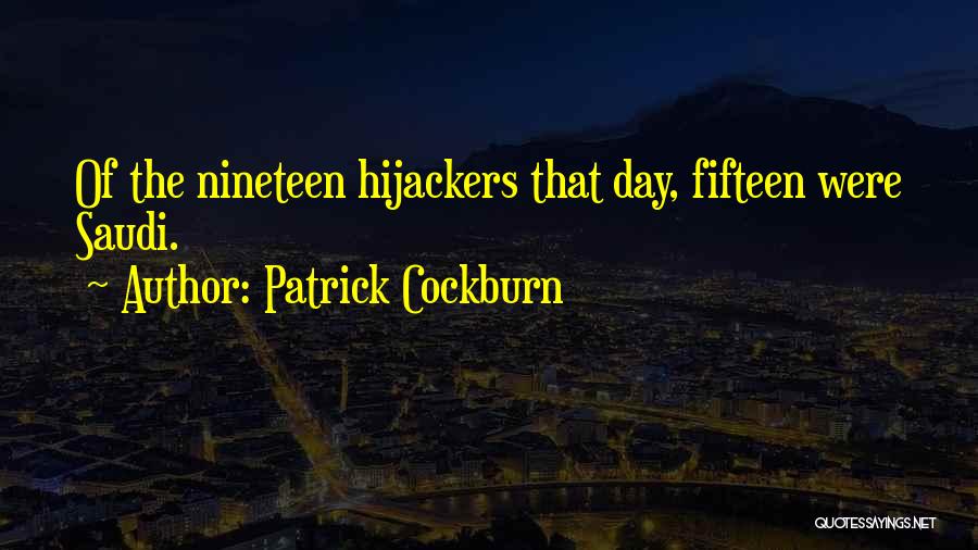 Patrick Cockburn Quotes: Of The Nineteen Hijackers That Day, Fifteen Were Saudi.