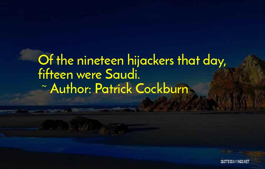 Patrick Cockburn Quotes: Of The Nineteen Hijackers That Day, Fifteen Were Saudi.