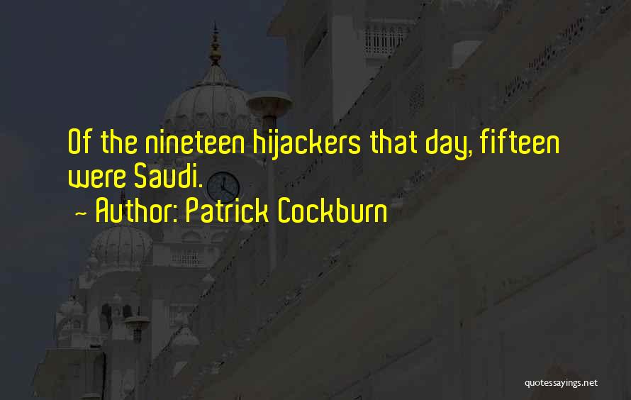 Patrick Cockburn Quotes: Of The Nineteen Hijackers That Day, Fifteen Were Saudi.