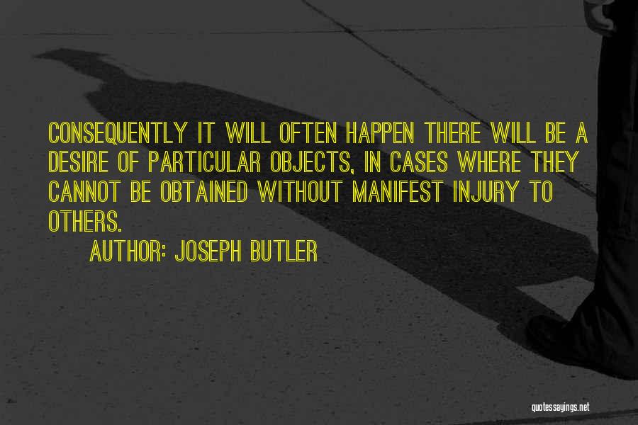 Joseph Butler Quotes: Consequently It Will Often Happen There Will Be A Desire Of Particular Objects, In Cases Where They Cannot Be Obtained