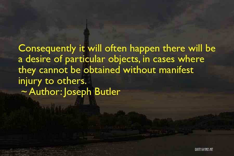 Joseph Butler Quotes: Consequently It Will Often Happen There Will Be A Desire Of Particular Objects, In Cases Where They Cannot Be Obtained