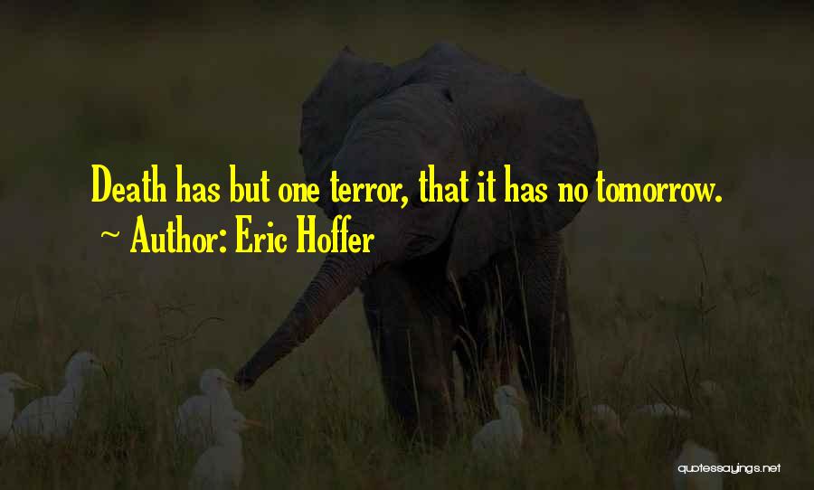 Eric Hoffer Quotes: Death Has But One Terror, That It Has No Tomorrow.