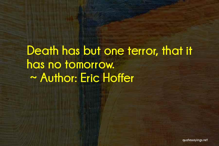 Eric Hoffer Quotes: Death Has But One Terror, That It Has No Tomorrow.