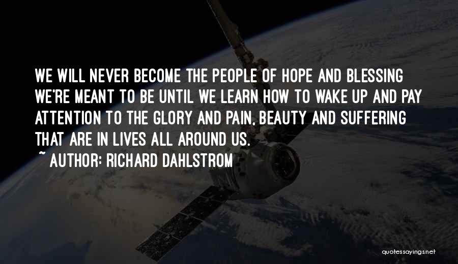 Richard Dahlstrom Quotes: We Will Never Become The People Of Hope And Blessing We're Meant To Be Until We Learn How To Wake