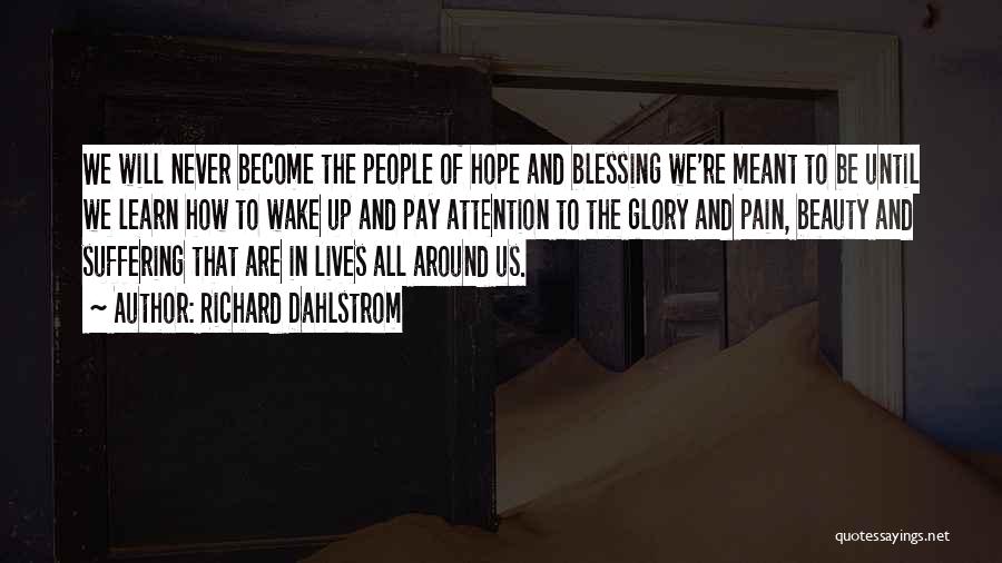 Richard Dahlstrom Quotes: We Will Never Become The People Of Hope And Blessing We're Meant To Be Until We Learn How To Wake