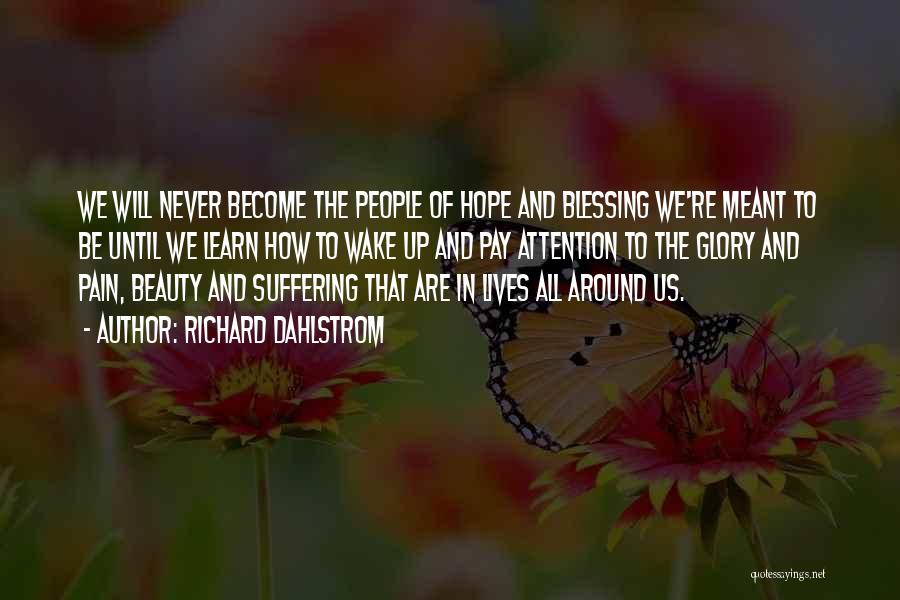 Richard Dahlstrom Quotes: We Will Never Become The People Of Hope And Blessing We're Meant To Be Until We Learn How To Wake