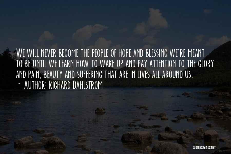 Richard Dahlstrom Quotes: We Will Never Become The People Of Hope And Blessing We're Meant To Be Until We Learn How To Wake